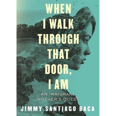 When I Walk Through That Door, I Am - by  Jimmy Santiago Baca (Paperback)