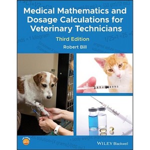 Medical Mathematics and Dosage Calculations for Veterinary Technicians - 3rd Edition by  Robert Bill (Paperback) - 1 of 1
