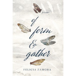 Of Form & Gather - (Andrés Montoya Poetry Prize) by  Felicia Zamora (Paperback) - 1 of 1