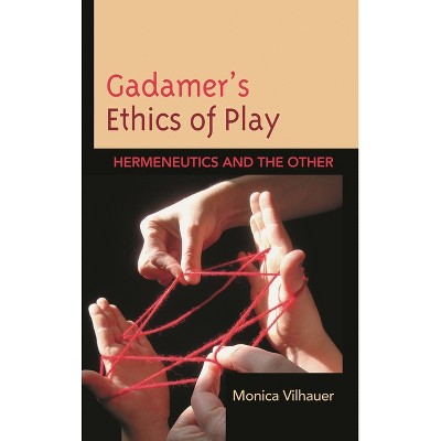 Gadamer's Ethics of Play - by  Monica Vilhauer (Hardcover)