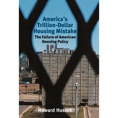 America's Trillion-Dollar Housing Mistake - by  Howard Husock (Hardcover)