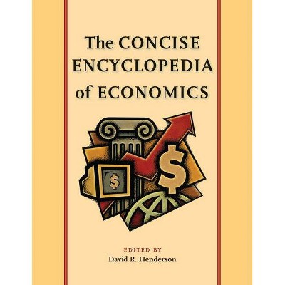 The Concise Encyclopedia of Economics - by  David R Henderson (Hardcover)