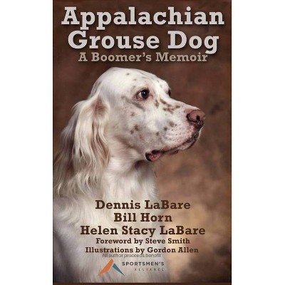 Appalachian Grouse Dog - by  Dennis Labare & Bill Horn & Helen Stacy Labare (Hardcover)