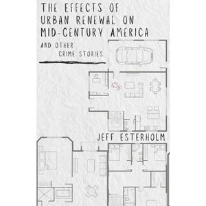 The Effects of Urban Renewal on Mid-Century America and Other Crime Stories - by  Jeff Esterholm (Paperback) - 1 of 1