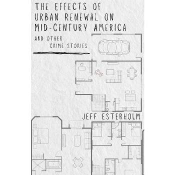 The Effects of Urban Renewal on Mid-Century America and Other Crime Stories - by  Jeff Esterholm (Paperback)