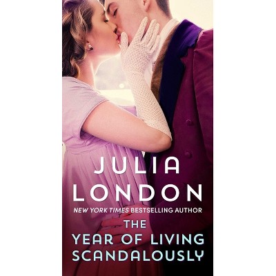 The Year of Living Scandalously - by  Julia London (Paperback)
