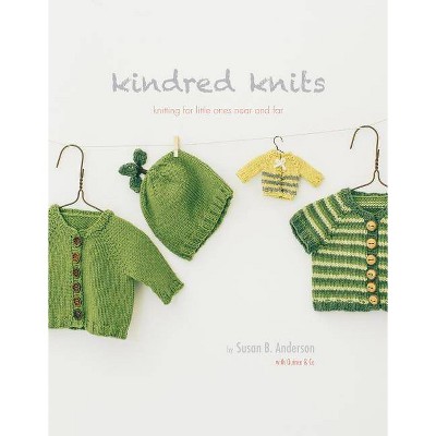 Kindred Knits: Knitting for Little Ones Near and Far - by  Susan B Anderson (Paperback)