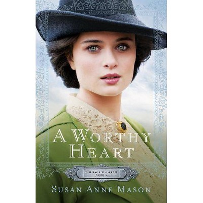 A Worthy Heart - (Courage to Dream) by  Susan Anne Mason (Paperback)