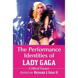 The Performance Identities of Lady Gaga - by  Richard J Gray (Paperback) - 1 of 1