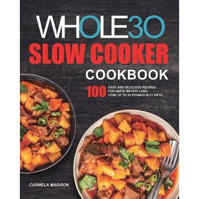 The Whole30 Slow Cooker Cookbook - by  Carmela Madison (Paperback)