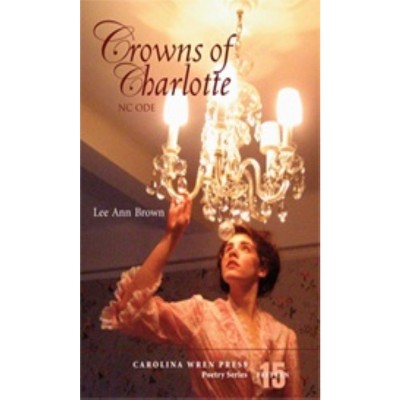 Crowns of Charlotte - (Carolina Wren Press Poetry) by  Lee Ann Brown (Paperback)
