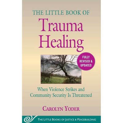 The Little Book of Trauma Healing: Revised & Updated - (Justice and Peacebuilding) by  Carolyn Yoder (Paperback)