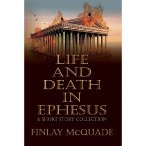 Life and Death in Ephesus - by  Finlay McQuade & Historium Press (Paperback) - 1 of 1