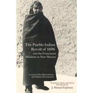 The Pueblo Indian Revolt of 1696 and the Franciscan Missions in New Mexico - by  J Manuel Espinosa (Paperback) - 1 of 1