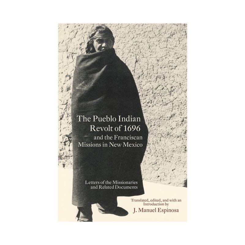 The Pueblo Indian Revolt of 1696 and the Franciscan Missions in New Mexico - by  J Manuel Espinosa (Paperback), 1 of 2