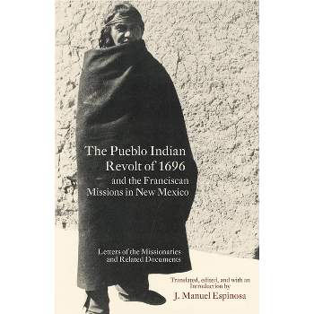 The Pueblo Indian Revolt of 1696 and the Franciscan Missions in New Mexico - by  J Manuel Espinosa (Paperback)