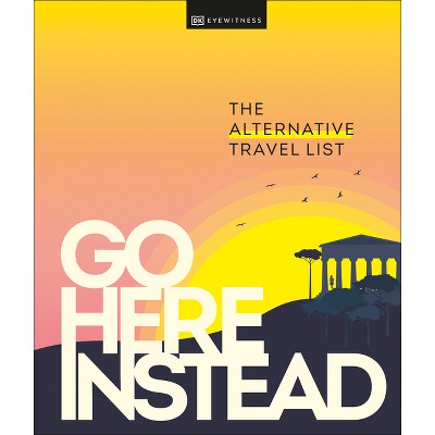 Go Here Instead - by  Dk Travel (Hardcover)