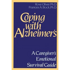 Coping with Alzheimer's - by  Rose Oliver Ph D & Francis a Bock Ph D (Paperback) - 1 of 1