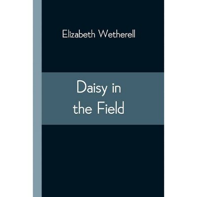 Daisy in the Field - by  Elizabeth Wetherell (Paperback)