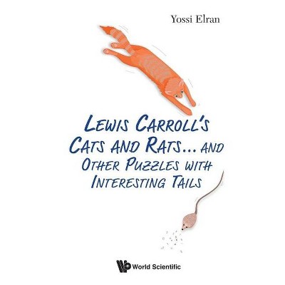 Lewis Carroll's Cats and Rats... and Other Puzzles with Interesting Tails - by  Yossi Elran (Paperback)