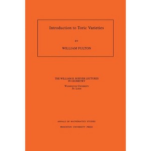 Introduction to Toric Varieties. (Am-131), Volume 131 - (Annals of Mathematics Studies) by  William Fulton (Paperback) - 1 of 1