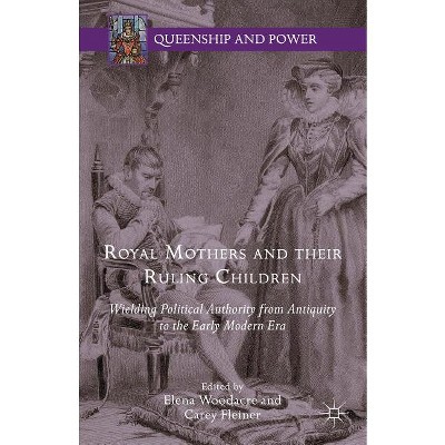 Royal Mothers and Their Ruling Children - (Queenship and Power) by  Elena Woodacre & Carey Fleiner (Hardcover)