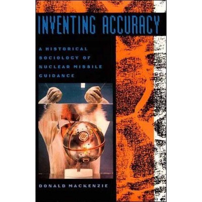 Inventing Accuracy - (Inside Technology) by  Donald MacKenzie (Paperback)