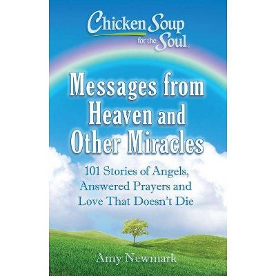 Chicken Soup for the Soul: Messages from Heaven and Other Miracles - by  Amy Newmark (Paperback)