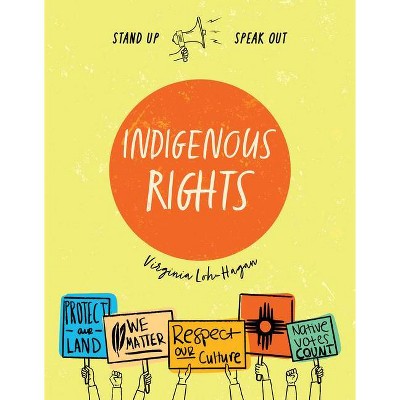 Indigenous Rights - (Stand Up, Speak Out) by  Virginia Loh-Hagan (Paperback)