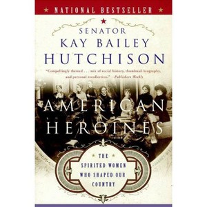 American Heroines - by  Kay Bailey Hutchison (Paperback) - 1 of 1