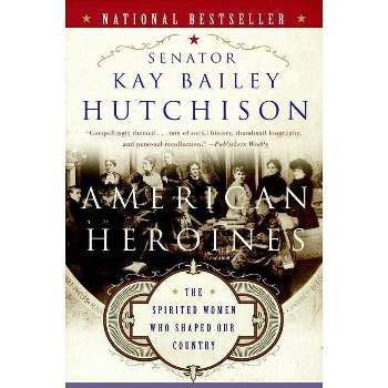 American Heroines - by  Kay Bailey Hutchison (Paperback)