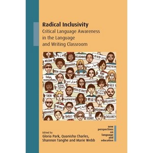 Radical Inclusivity - (New Perspectives on Language and Education) by Gloria Park & Quanisha Charles & Shannon Tanghe & Marie Webb - 1 of 1