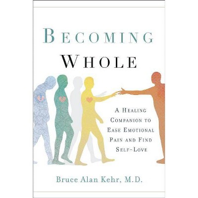 Becoming Whole - by  Bruce Alan Kehr M D (Paperback)