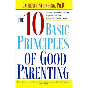 The Ten Basic Principles of Good Parenting - by  Laurence Steinberg (Paperback)