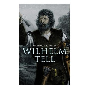 Wilhelm Tell - by  Friedrich Schiller (Paperback) - 1 of 1