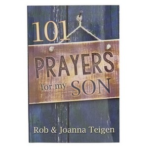 101 Prayers for My Son - Gift Book - by  Rob & Joanna Teigen (Paperback) - 1 of 1