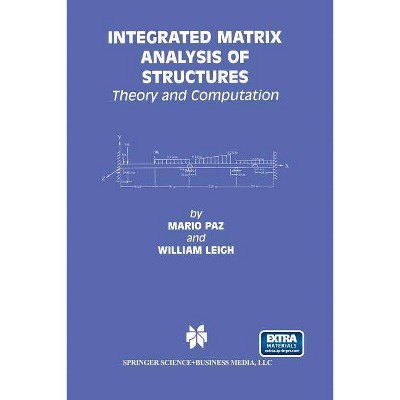 Integrated Matrix Analysis of Structures - by  Mario Paz & William Leigh (Paperback)