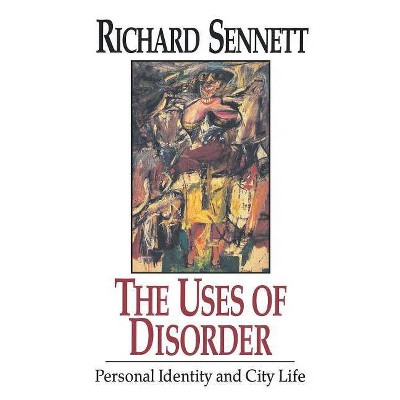 The Uses of Disorder - by  Richard Sennett (Paperback)