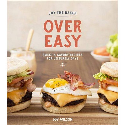 Joy the Baker Over Easy - by  Joy Wilson (Hardcover)