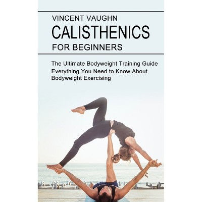 Calisthenics for Beginners - by  Vincent Vaughn (Paperback)