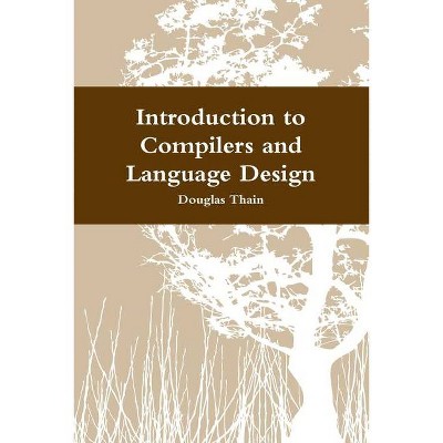 Introduction to Compilers and Language Design - by  Douglas Thain (Paperback)