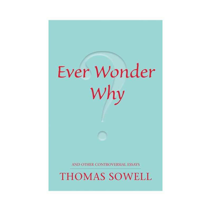 Ever Wonder Why? and Other Controversial Essays - (Hoover Institution Press Publication) by  Thomas Sowell (Paperback), 1 of 2
