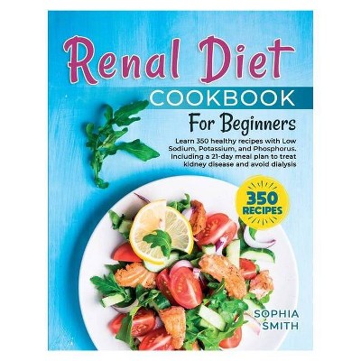 Renal Diet Cookbook For Beginners - by  Sophia Smith (Paperback)