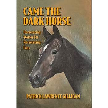 Came The Dark Horse - by  Patrick Lawrence Gilligan (Hardcover)