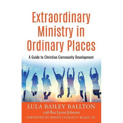 Extraordinary Ministry in Ordinary Places - by  Lula Bailey Ballton & Rae Lynne Johnson (Paperback)