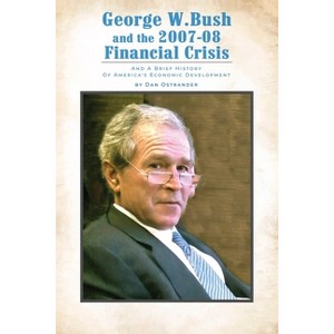 George W. Bush and the 2007-08 Financial Crisis - by  Dan Ostrander (Paperback) - 1 of 1