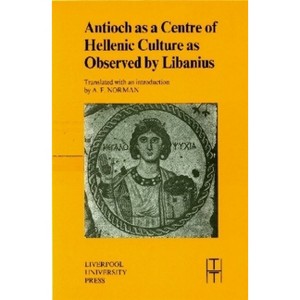 Antioch as a Centre of Hellenic Culture, as Observed by Libanius - (Translated Texts for Historians) (Paperback) - 1 of 1