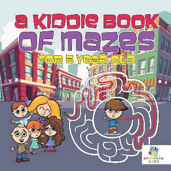 A Kiddie Book of Mazes for 5 Year Old - by  Educando Kids (Paperback)