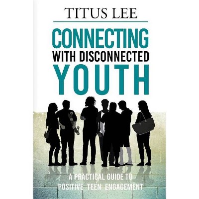 Connecting with Disconnected Youth - by  Titus Lee (Paperback)