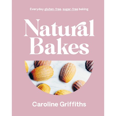 Natural Bakes - by  Caroline Griffiths (Hardcover)